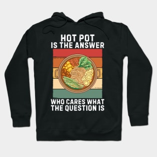 Hot Pot Is The Answer Who Cares What The Question Is Hoodie